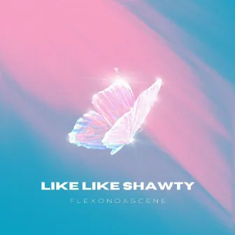 Like Like Shawty by Flexondascene