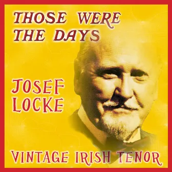 Those Were the Days; Vintage Irish Tenors by Josef Locke