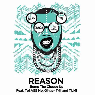 Bump the Cheese up (feat. Tol a$$ Mo, Ginger Trill & Tumi) by Reason