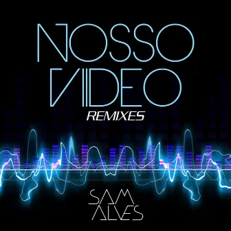 Nosso Vídeo Remixes by Sam Alves