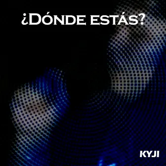 ¿Dónde estás? by KYJI