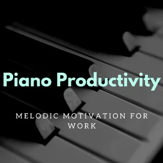 Piano Productivity: Melodic Motivation for Work by Coffee Shop Piano