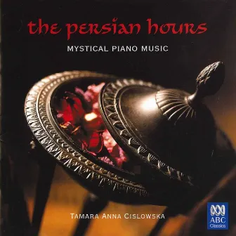 The Persian Hours: Mystical Piano Music by Tamara Anna Cislowska