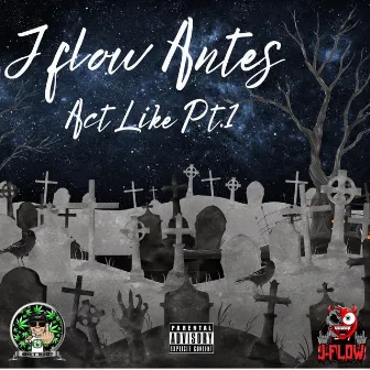 Act Like - Part 1 by J-Flow Antes