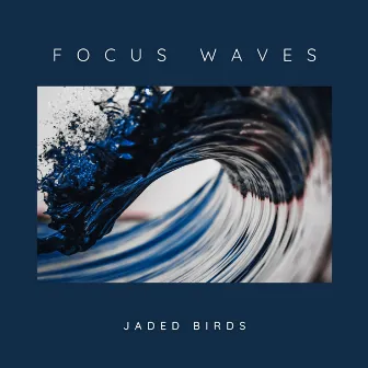 Focus Waves by Jaded Birds