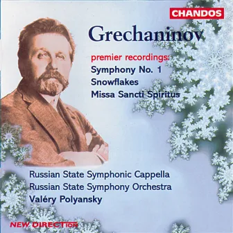 Grechaninov: Symphony No. 1, Snowflakes & Missa Sancti Spiritus by Alexander Gretchaninov