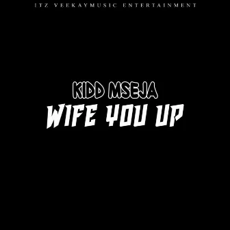 Wife You Up by Kidd MseJa