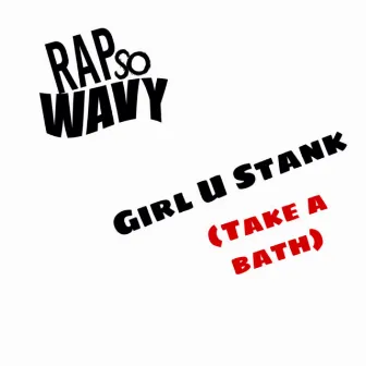 Girl U Stank (Take a Bath) by Rap So Wavy