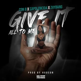 Give It All to Me by Con B