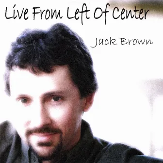 Live From Left Of Center by Jack Brown