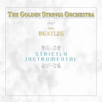 The Beatles Strictly Instrumental by The Golden Strings