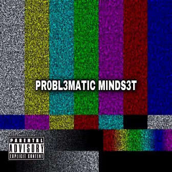 PR0BL3MATIC MINDS3T by Paradoxx. 1