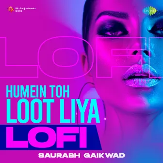 Humein Toh Loot Liya (Lofi) - Single by Saurabh Gaikwad