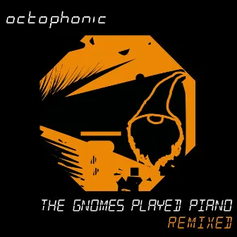 The Gnomes Played Piano: Remixed by Octophonic