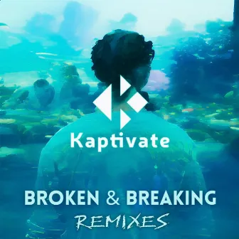 Broken & Breaking (The Remixes) by Kaptivate