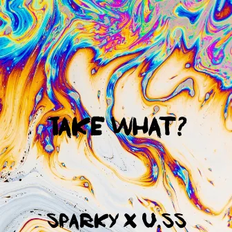 Take What? by Sparky