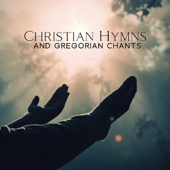 Christian Hymns And Gregorian Chants – Religious Music For A Spiritual And Reverent Atmosphere by Universal Worship