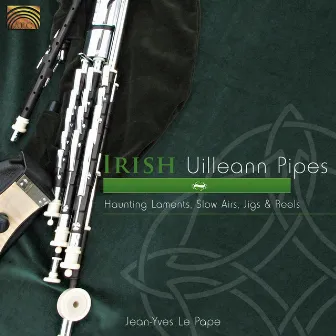 Irish Uilleann Pipes: Haunting Laments, Slow Airs, Jigs & Reels by Jean-Yves Le Pape