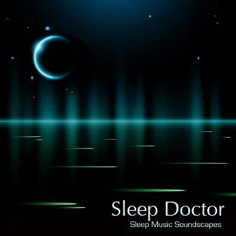 Sleep Doctor: Sleep Music Soundscapes, New Age Music for Relaxation, Cure for Anxiety and Sleep Aid by Sleep Doctor