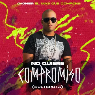 No Quiere Compromiso (Solterota) by Jhonier El Mas Que Compone