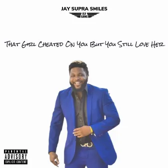 That Girl Cheat On You But You Still Love Her by Jay Supra Smiles