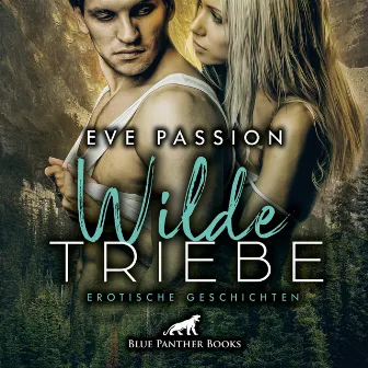 Wilde Triebe / Zwölf feurige Kurzgeschichten, die Ihnen durch und durch gehen werden ... (ein erotisches Hörbuch von blue panther books mit Sex, Leidenschaft, Erotik, Lust, Hörspiel) by Eve Passion