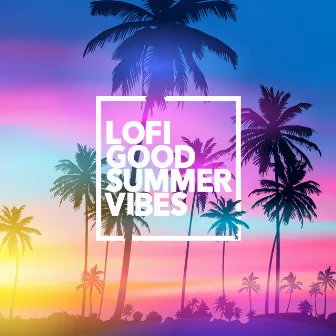 Lofi Good Summer Vibes by Chillout Music Whole World