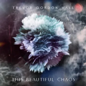 This Beautiful Chaos by Trevor Gordon Hall