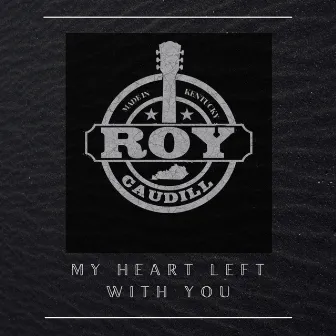 My Heart Left with You by Roy Caudill