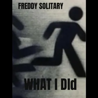 WHAT I DID ! by Freddy Solitary