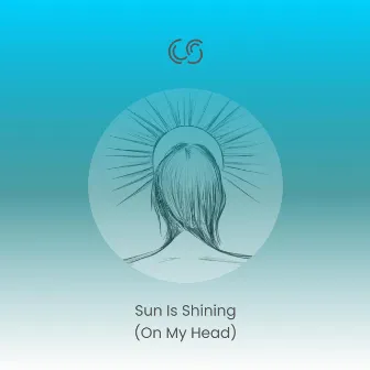 Sun Is Shining (On My Head) by CS