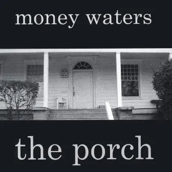 The Porch by Money Waters