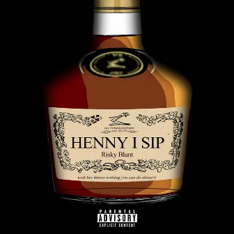 Henny I Sip by Risky Blunt