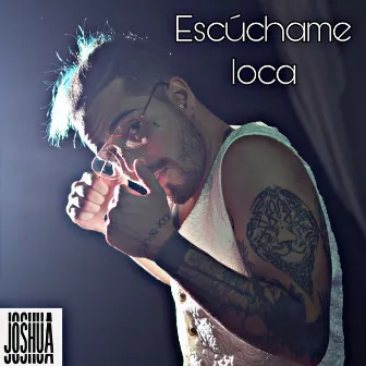 Escúchame Loca by Joshua Dietrich