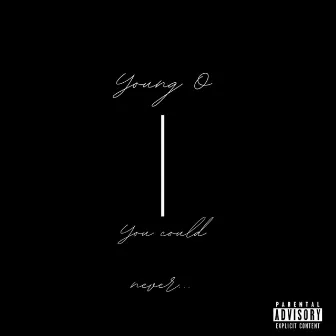 You Could Never.. by Young O Da Tyrant