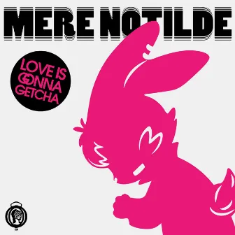 Love Is Gonna Getcha by Mere Notilde