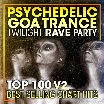 Psychedelic Goa Trance Twilight Rave Party Top 100 Best Selling Chart Hits V2 by Goa Trance