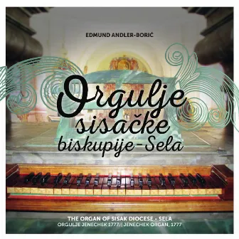 Orgulje Sisačke Biskupije – Sela / Orgulje Jenechek 1777. by Edmund Andler-Borić