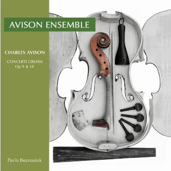 Avison, C.: 12 Concerti Grossi, Op. 9 / 6 Concerti Grossi, Op. 10 by Charles Avison