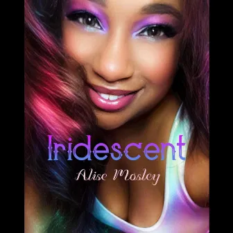 Iridescent by Alise Mosley