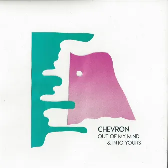 Out Of My Mind And Into Yours by Chevron