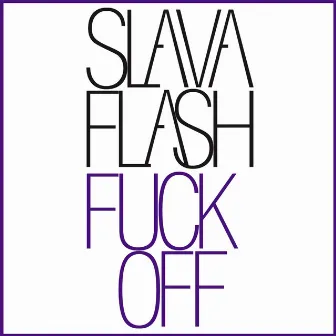 Fuck Off by Slava Flash