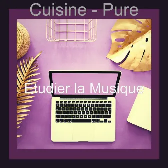 Cuisine - Pure by Étudier la musique