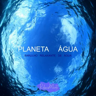 Planeta Água - Barulho Relaxante De Água by RelaxaMente