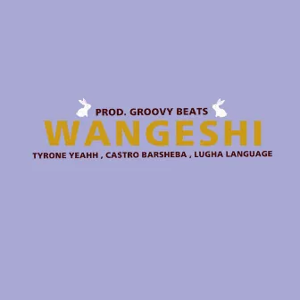 WANGESHI by TYRONE YEAHH