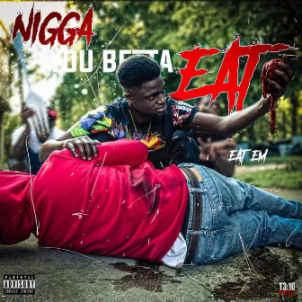 Nigga You Betta Eat by Eatem