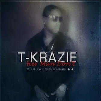 Her Man Dont by T-Krazie