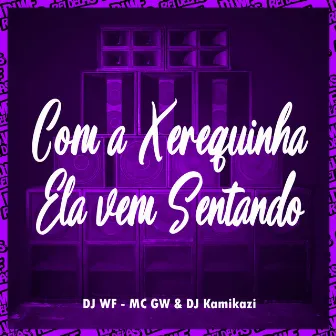 Com a Xerequinha Ela Vem Sentando by DJ Kamikazi