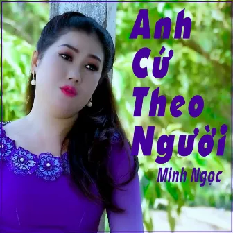 Anh Cứ Theo Người by Minh Ngọc