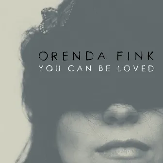 You Can Be Loved by Orenda Fink